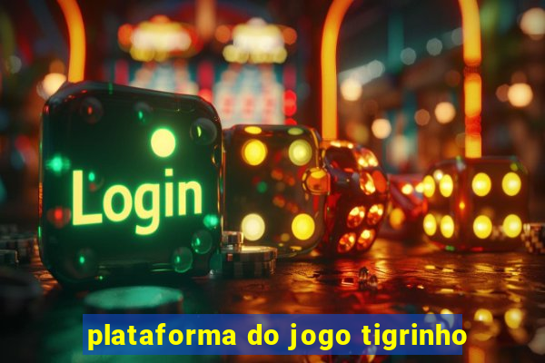 plataforma do jogo tigrinho